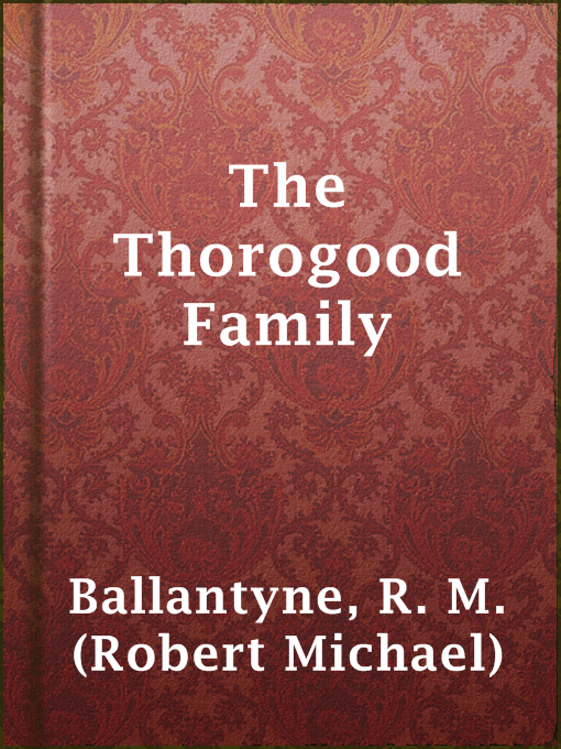 Title details for The Thorogood Family by R. M. (Robert Michael) Ballantyne - Available